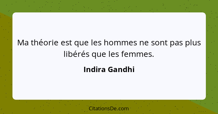 Ma théorie est que les hommes ne sont pas plus libérés que les femmes.... - Indira Gandhi