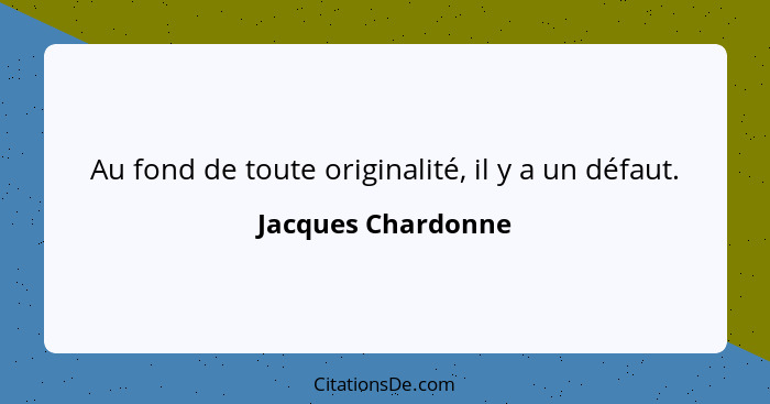 Au fond de toute originalité, il y a un défaut.... - Jacques Chardonne