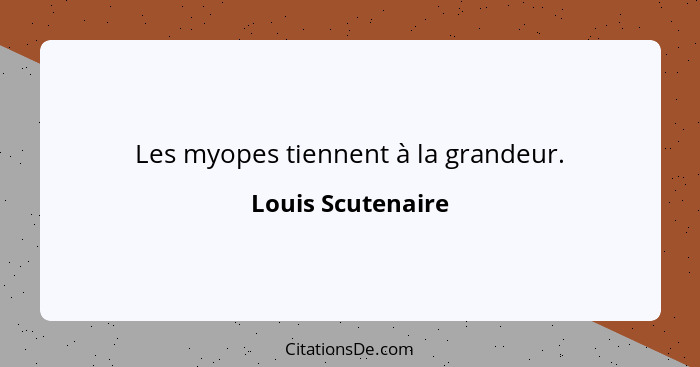 Les myopes tiennent à la grandeur.... - Louis Scutenaire