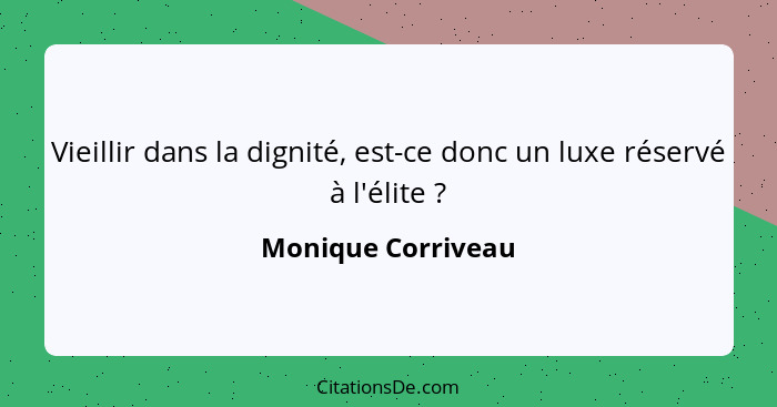 Vieillir dans la dignité, est-ce donc un luxe réservé à l'élite ?... - Monique Corriveau