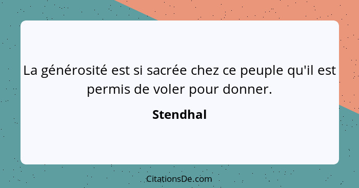 La générosité est si sacrée chez ce peuple qu'il est permis de voler pour donner.... - Stendhal