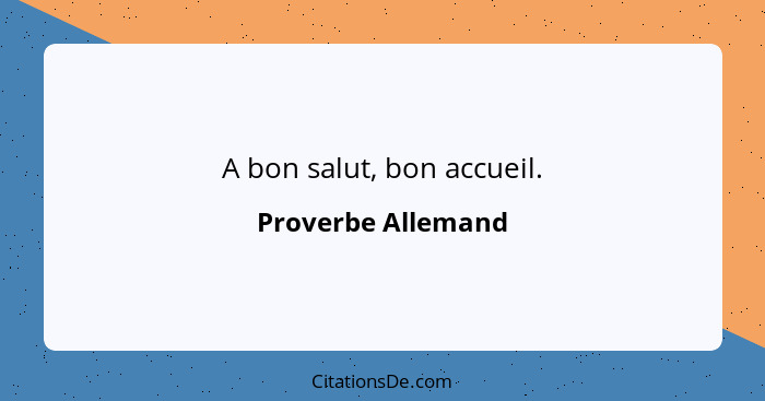 A bon salut, bon accueil.... - Proverbe Allemand