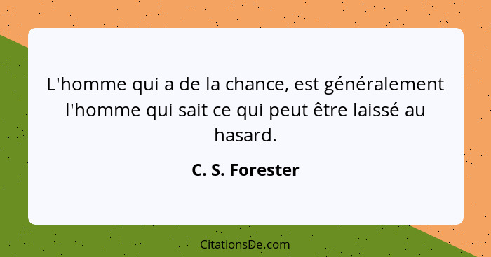 L'homme qui a de la chance, est généralement l'homme qui sait ce qui peut être laissé au hasard.... - C. S. Forester