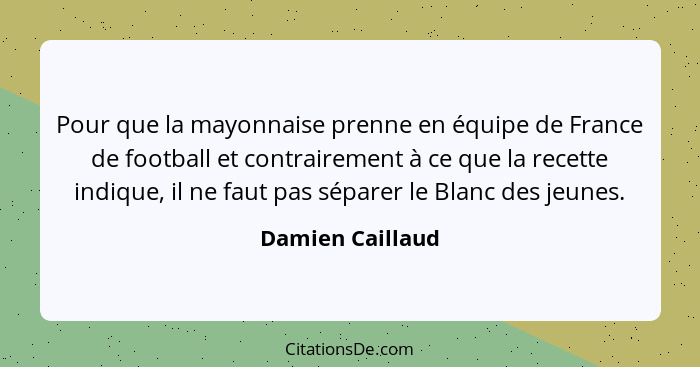 Pour que la mayonnaise prenne en équipe de France de football et contrairement à ce que la recette indique, il ne faut pas séparer l... - Damien Caillaud