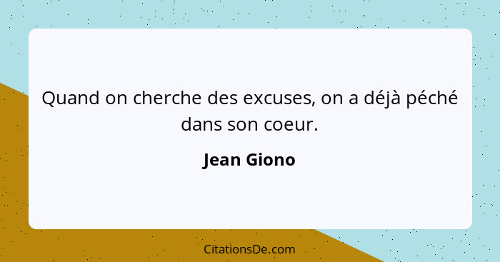 Quand on cherche des excuses, on a déjà péché dans son coeur.... - Jean Giono