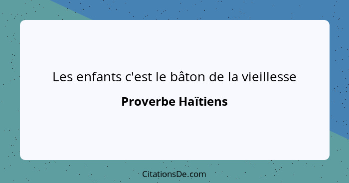 Les enfants c'est le bâton de la vieillesse... - Proverbe Haïtiens