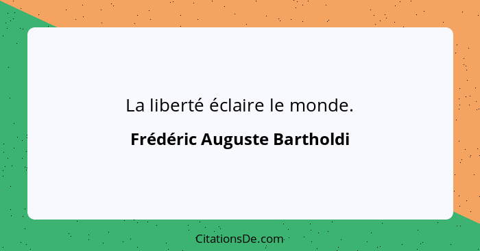 La liberté éclaire le monde.... - Frédéric Auguste Bartholdi