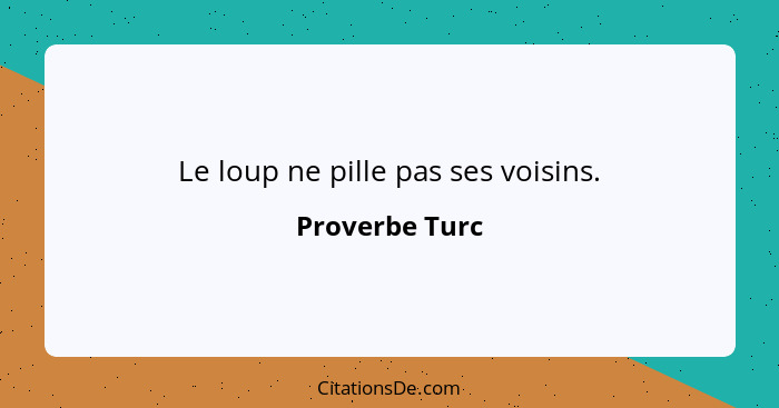 Le loup ne pille pas ses voisins.... - Proverbe Turc