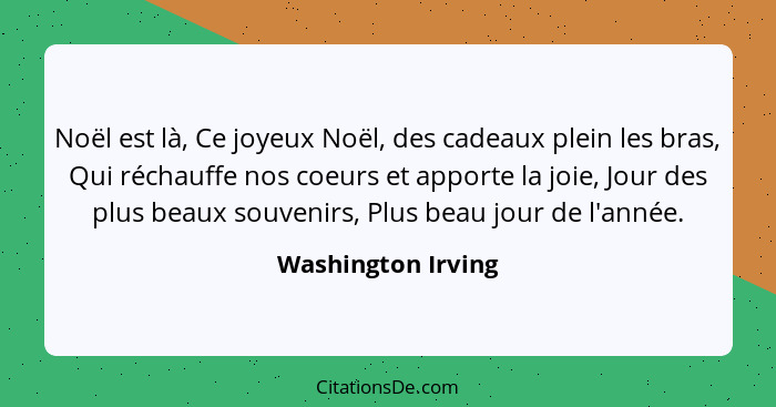 Noël est là, Ce joyeux Noël, des cadeaux plein les bras, Qui réchauffe nos coeurs et apporte la joie, Jour des plus beaux souvenir... - Washington Irving