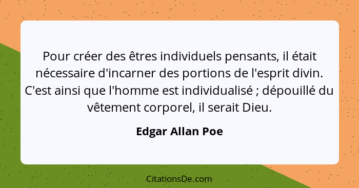 Pour créer des êtres individuels pensants, il était nécessaire d'incarner des portions de l'esprit divin. C'est ainsi que l'homme es... - Edgar Allan Poe