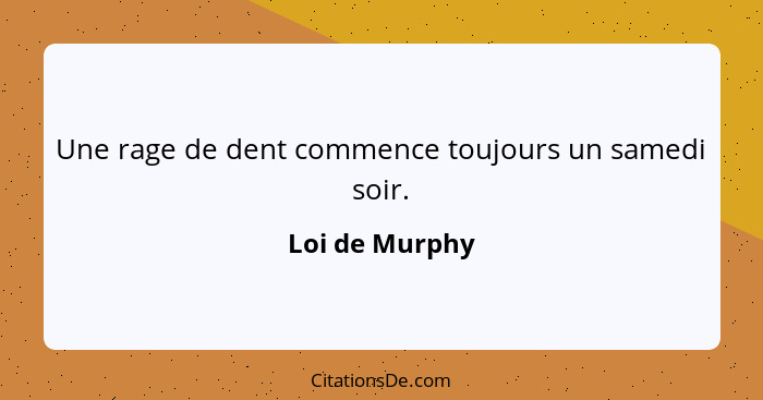 Une rage de dent commence toujours un samedi soir.... - Loi de Murphy