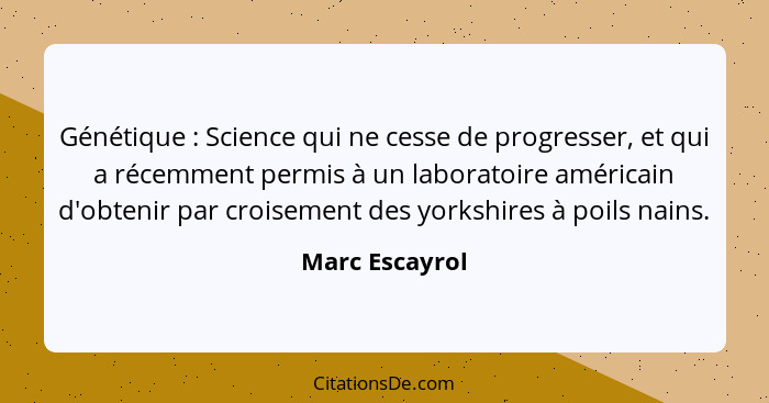 Génétique : Science qui ne cesse de progresser, et qui a récemment permis à un laboratoire américain d'obtenir par croisement des... - Marc Escayrol