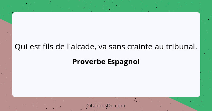 Qui est fils de l'alcade, va sans crainte au tribunal.... - Proverbe Espagnol