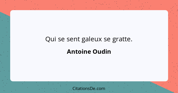 Qui se sent galeux se gratte.... - Antoine Oudin