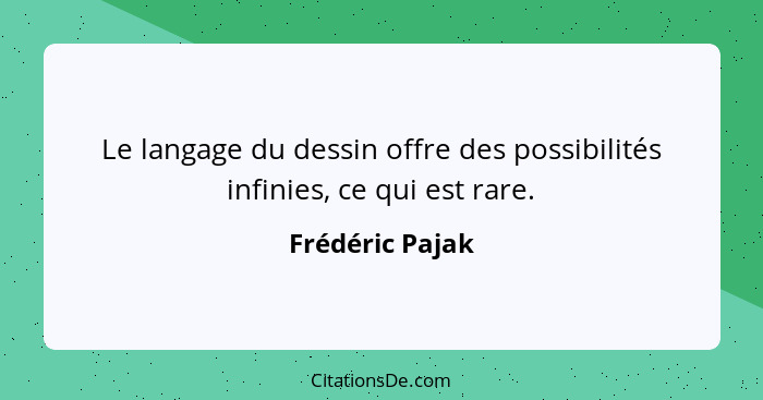 Le langage du dessin offre des possibilités infinies, ce qui est rare.... - Frédéric Pajak