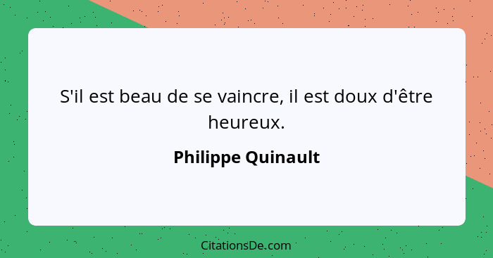 S'il est beau de se vaincre, il est doux d'être heureux.... - Philippe Quinault