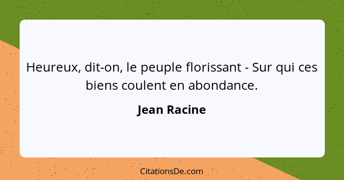 Heureux, dit-on, le peuple florissant - Sur qui ces biens coulent en abondance.... - Jean Racine