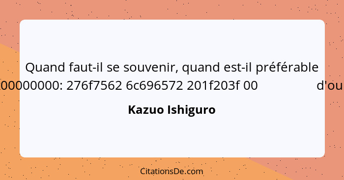 Quand faut-il se souvenir, quand est-il préférable d'oublier  ?... - Kazuo Ishiguro