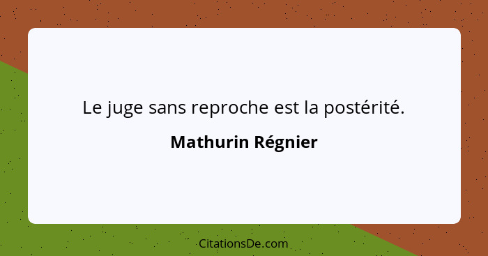 Le juge sans reproche est la postérité.... - Mathurin Régnier