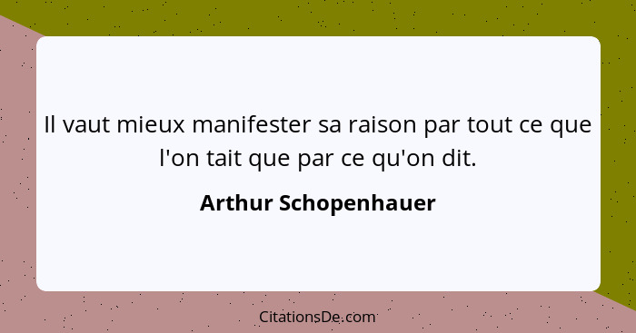 Il vaut mieux manifester sa raison par tout ce que l'on tait que par ce qu'on dit.... - Arthur Schopenhauer