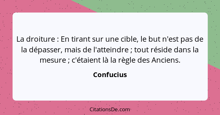 La droiture : En tirant sur une cible, le but n'est pas de la dépasser, mais de l'atteindre ; tout réside dans la mesure ;... - Confucius