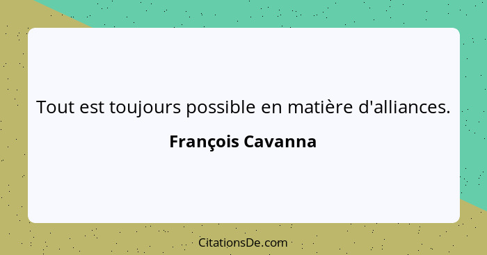 Tout est toujours possible en matière d'alliances.... - François Cavanna