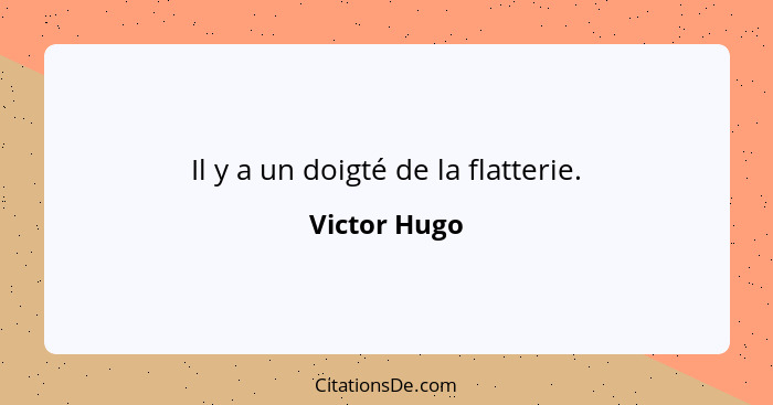 Il y a un doigté de la flatterie.... - Victor Hugo