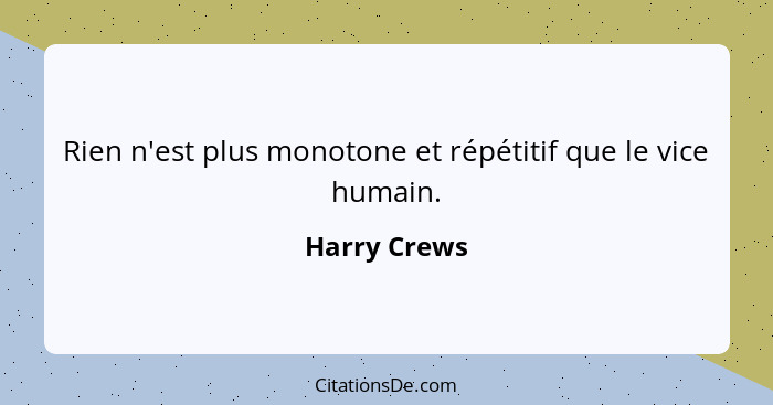 Rien n'est plus monotone et répétitif que le vice humain.... - Harry Crews