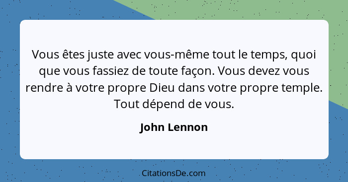 Vous êtes juste avec vous-même tout le temps, quoi que vous fassiez de toute façon. Vous devez vous rendre à votre propre Dieu dans votr... - John Lennon