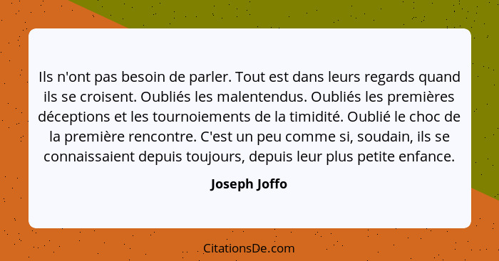 Ils n'ont pas besoin de parler. Tout est dans leurs regards quand ils se croisent. Oubliés les malentendus. Oubliés les premières décep... - Joseph Joffo