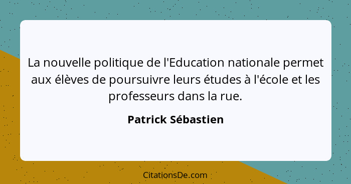 La nouvelle politique de l'Education nationale permet aux élèves de poursuivre leurs études à l'école et les professeurs dans la r... - Patrick Sébastien