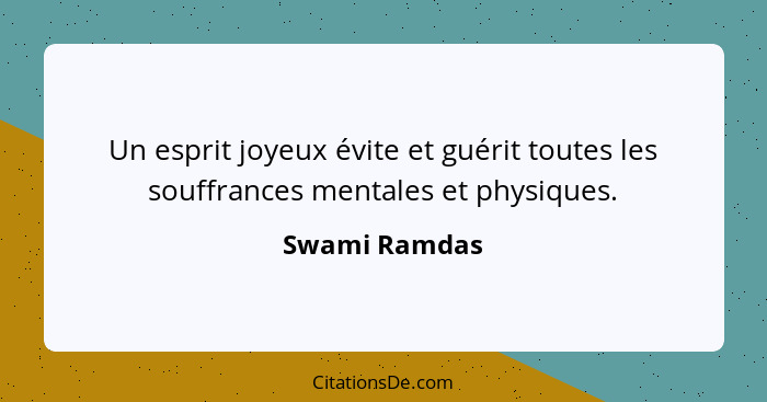 Un esprit joyeux évite et guérit toutes les souffrances mentales et physiques.... - Swami Ramdas