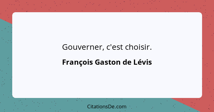 Gouverner, c'est choisir.... - François Gaston de Lévis