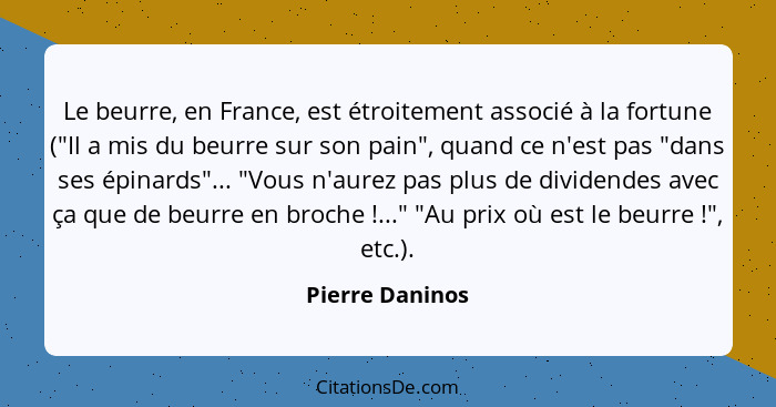 Le beurre, en France, est étroitement associé à la fortune ("Il a mis du beurre sur son pain", quand ce n'est pas "dans ses épinards"... - Pierre Daninos