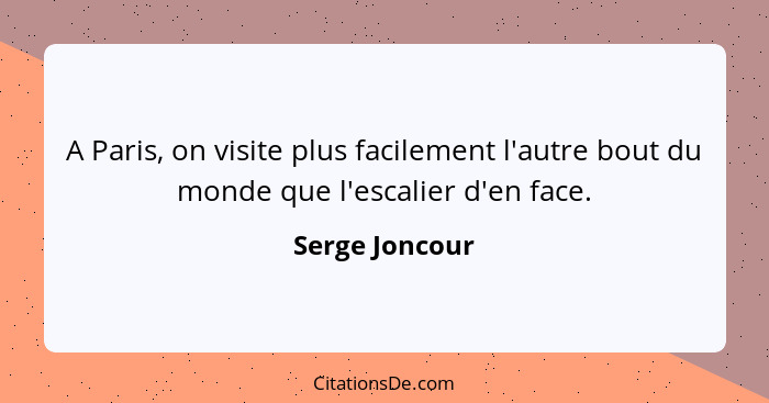 A Paris, on visite plus facilement l'autre bout du monde que l'escalier d'en face.... - Serge Joncour