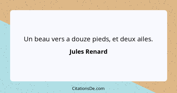 Un beau vers a douze pieds, et deux ailes.... - Jules Renard