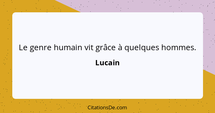 Le genre humain vit grâce à quelques hommes.... - Lucain