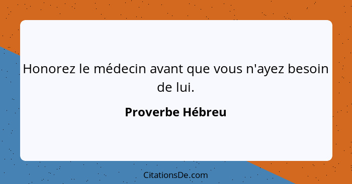 Honorez le médecin avant que vous n'ayez besoin de lui.... - Proverbe Hébreu