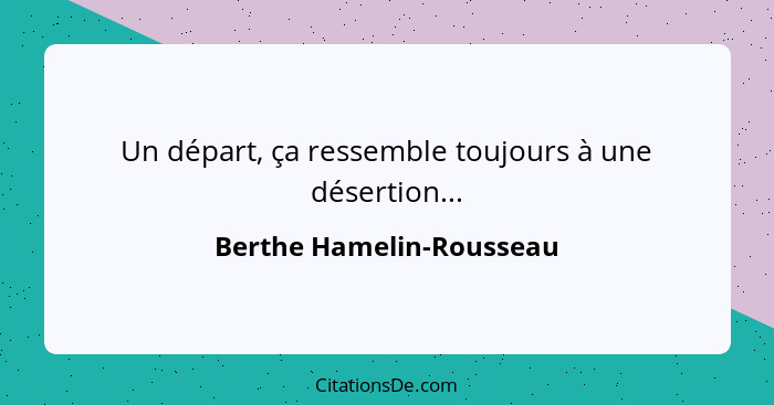 Un départ, ça ressemble toujours à une désertion...... - Berthe Hamelin-Rousseau