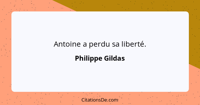 Antoine a perdu sa liberté.... - Philippe Gildas