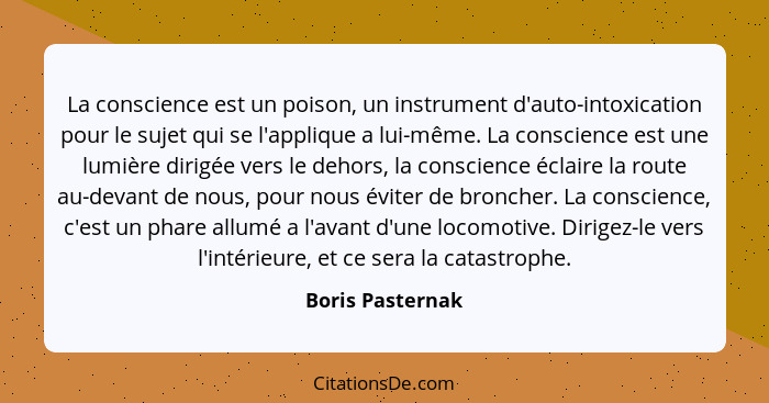 La conscience est un poison, un instrument d'auto-intoxication pour le sujet qui se l'applique a lui-même. La conscience est une lum... - Boris Pasternak