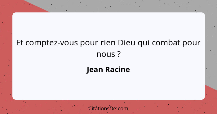 Et comptez-vous pour rien Dieu qui combat pour nous ?... - Jean Racine