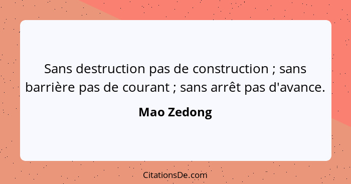 Sans destruction pas de construction ; sans barrière pas de courant ; sans arrêt pas d'avance.... - Mao Zedong