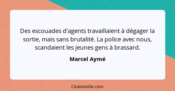 Des escouades d'agents travaillaient à dégager la sortie, mais sans brutalité. La police avec nous, scandaient les jeunes gens à brassar... - Marcel Aymé