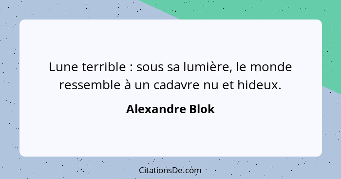 Lune terrible : sous sa lumière, le monde ressemble à un cadavre nu et hideux.... - Alexandre Blok