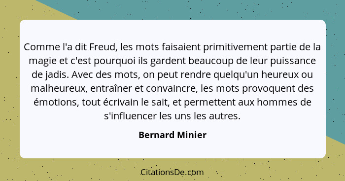 Comme l'a dit Freud, les mots faisaient primitivement partie de la magie et c'est pourquoi ils gardent beaucoup de leur puissance de... - Bernard Minier