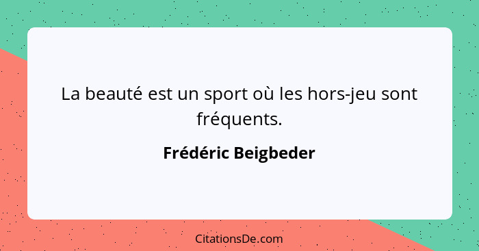 La beauté est un sport où les hors-jeu sont fréquents.... - Frédéric Beigbeder