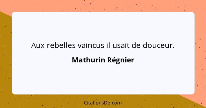 Aux rebelles vaincus il usait de douceur.... - Mathurin Régnier