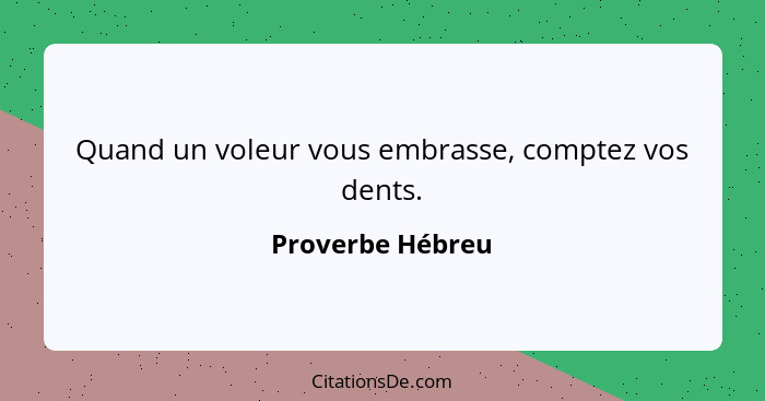 Quand un voleur vous embrasse, comptez vos dents.... - Proverbe Hébreu