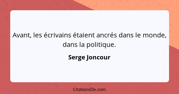 Avant, les écrivains étaient ancrés dans le monde, dans la politique.... - Serge Joncour